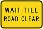 yellow sign with black text, wait till road clear